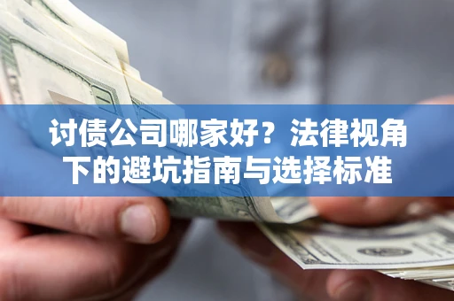 济南讨债公司哪家好？法律视角下的避坑指南与选择标准