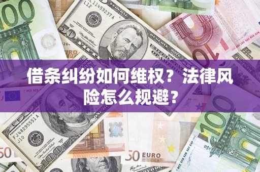 济南借条纠纷如何维权?法律风险怎么规避? 济南借条纠纷如何维权?法律风险怎么规避?