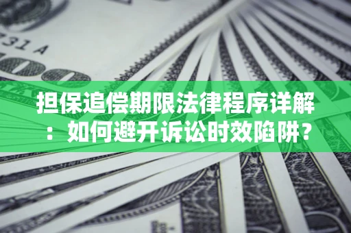 济南担保追偿期限法律程序详解:如何避开诉讼时效陷阱? 济南担保追偿期限法律程序详解:如何避开诉讼时效陷阱?