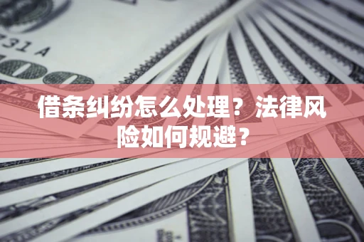 济南借条纠纷怎么处理？法律风险如何规避？