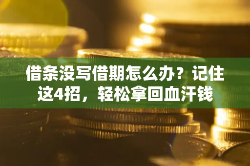 济南借条没写借期怎么办?记住这4招,轻松拿回血汗钱 济南借条没写借期怎么办?记住这4招,轻松拿回血汗钱