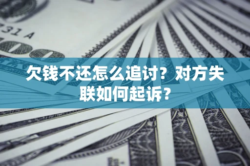 济南欠钱不还怎么追讨?对方失联如何起诉? 济南欠钱不还怎么追讨?对方失联如何起诉?