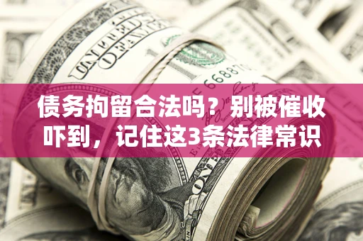 济南债务拘留合法吗？别被催收吓到，记住这3条法律常识