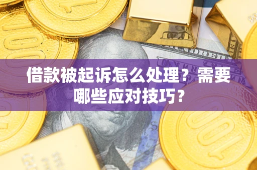 济南借款被起诉怎么处理？需要哪些应对技巧？