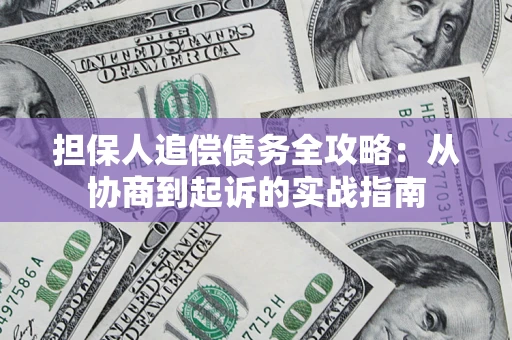 济南担保人追偿债务全攻略：从协商到起诉的实战指南