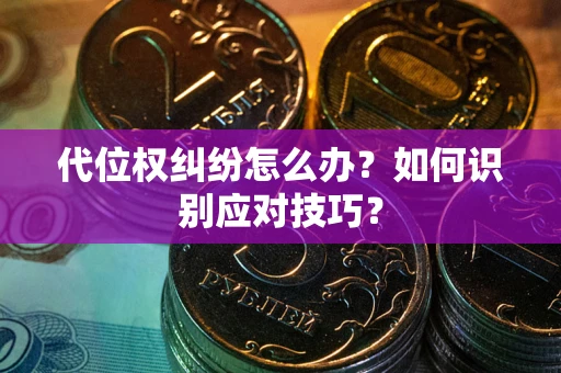 济南代位权纠纷怎么办？如何识别应对技巧？