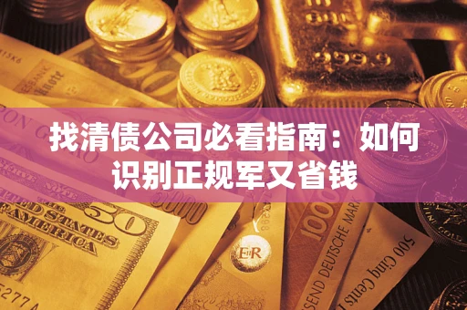 济南找清债公司必看指南：如何识别正规军又省钱