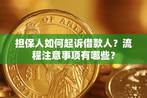 济南担保人如何起诉借款人?流程注意事项有哪些? 济南担保人如何起诉借款人?流程注意事项有哪些?